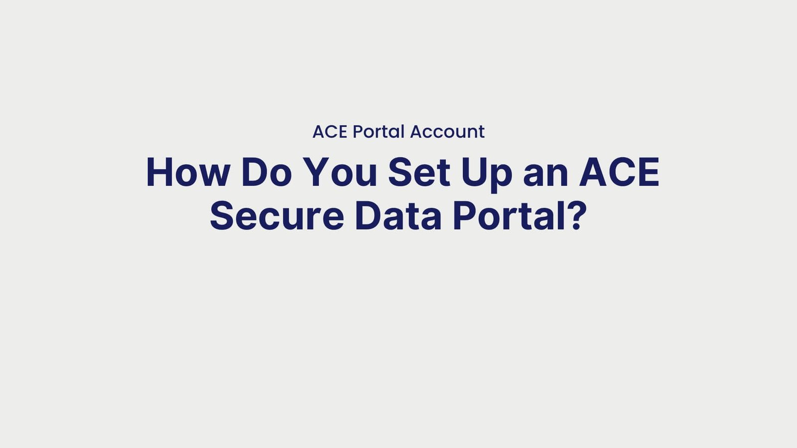 ACE Portal Account How Do You Set Up an ACE Secure Data Portal