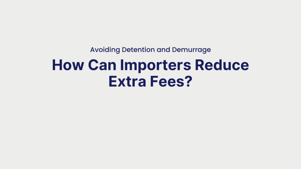 Avoiding Detention and Demurrage How Can Importers Reduce Extra Fees