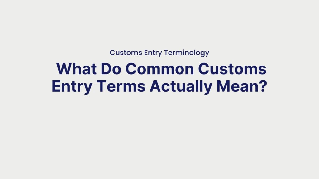 Customs Entry Terminology What Do Common Customs Entry Terms Actually Mean
