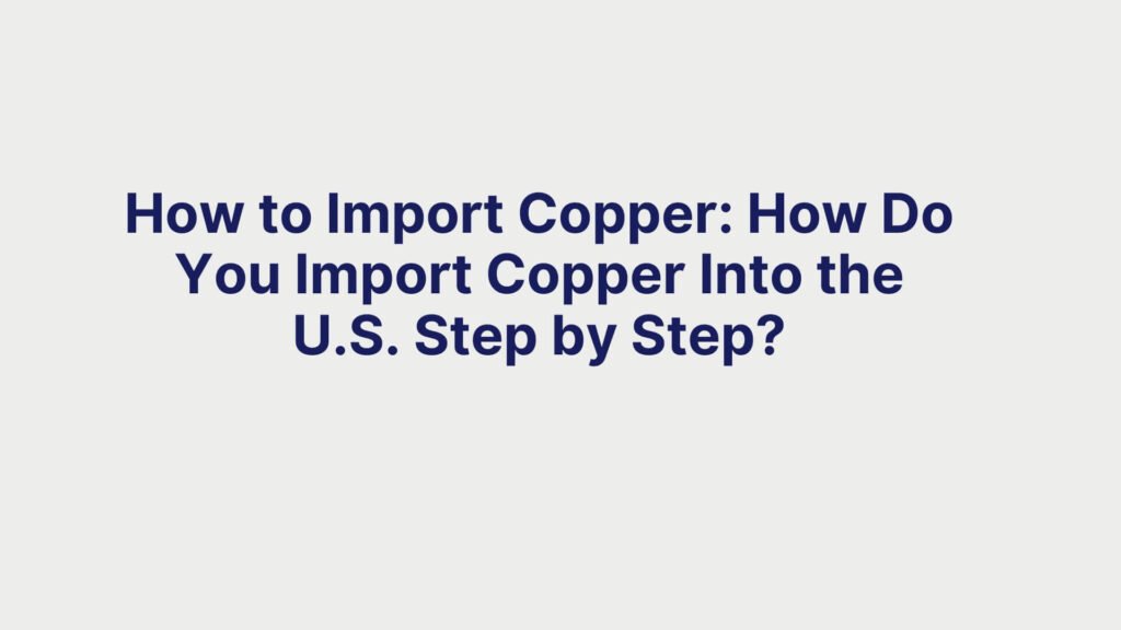 How to Import Copper How Do You Import Copper Into the U.S. Step by Step