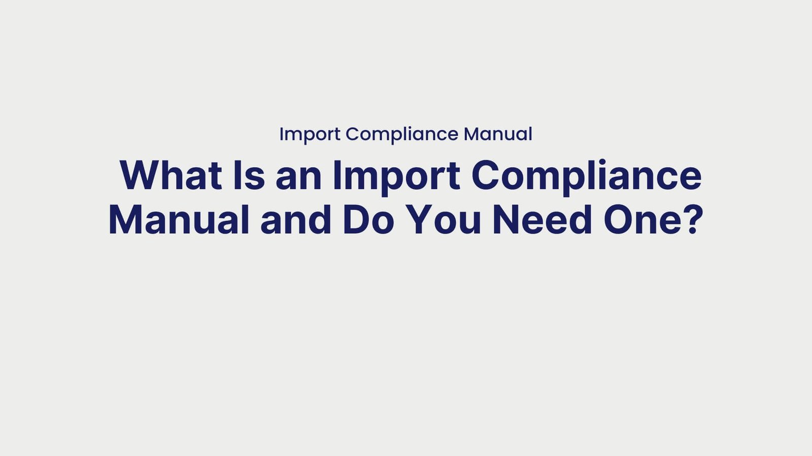 Import Compliance Manual What Is an Import Compliance Manual and Do You Need One