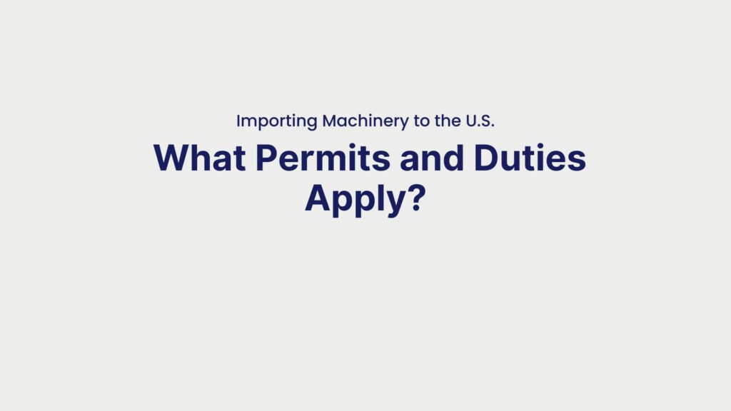 Importing Machinery to the U.S. What Permits and Duties Apply