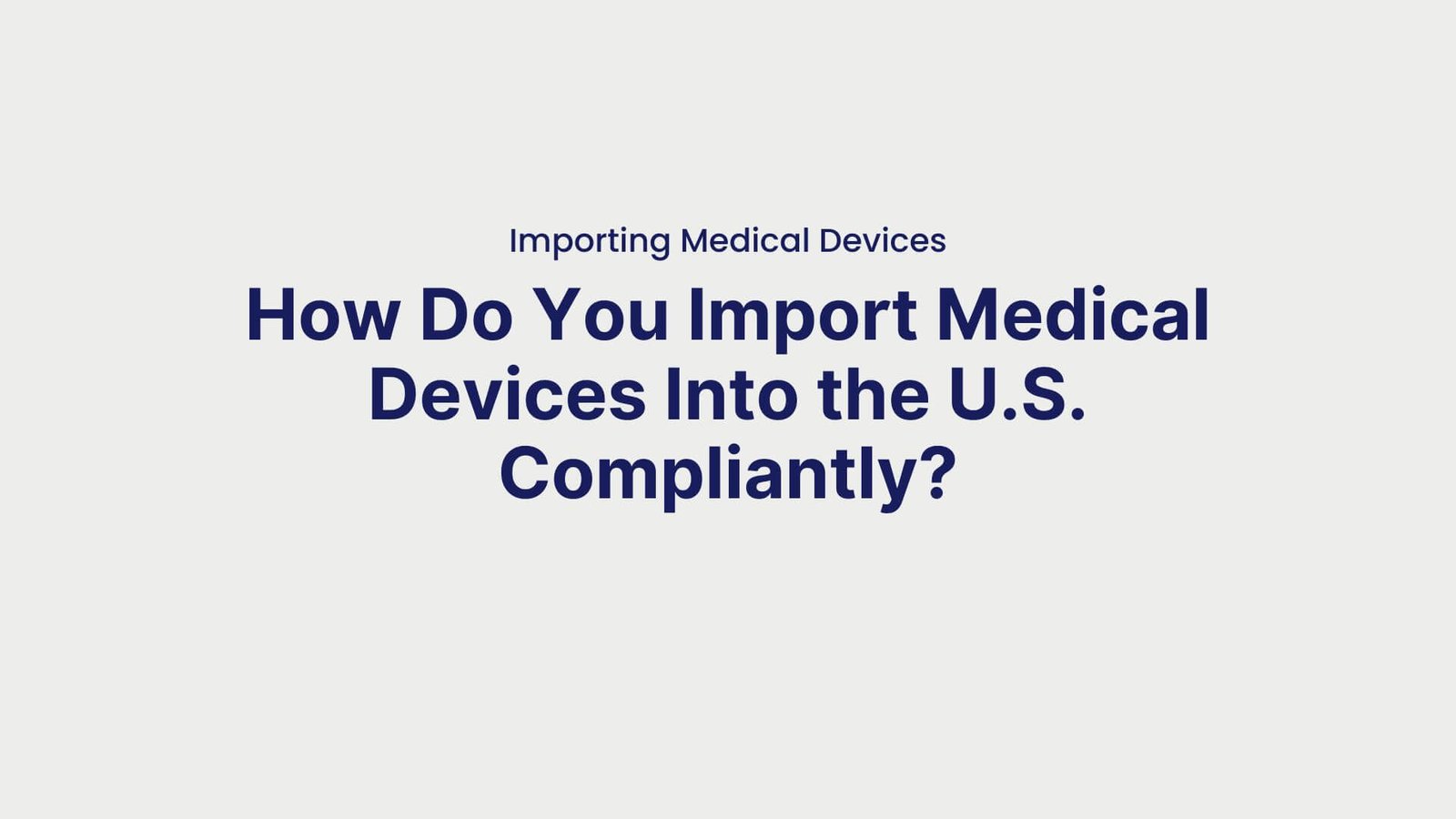 Importing Medical Devices How Do You Import Medical Devices Into the U.S. Compliantly