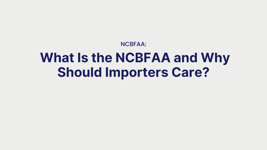 NCBFAA What Is the NCBFAA and Why Should Importers Care