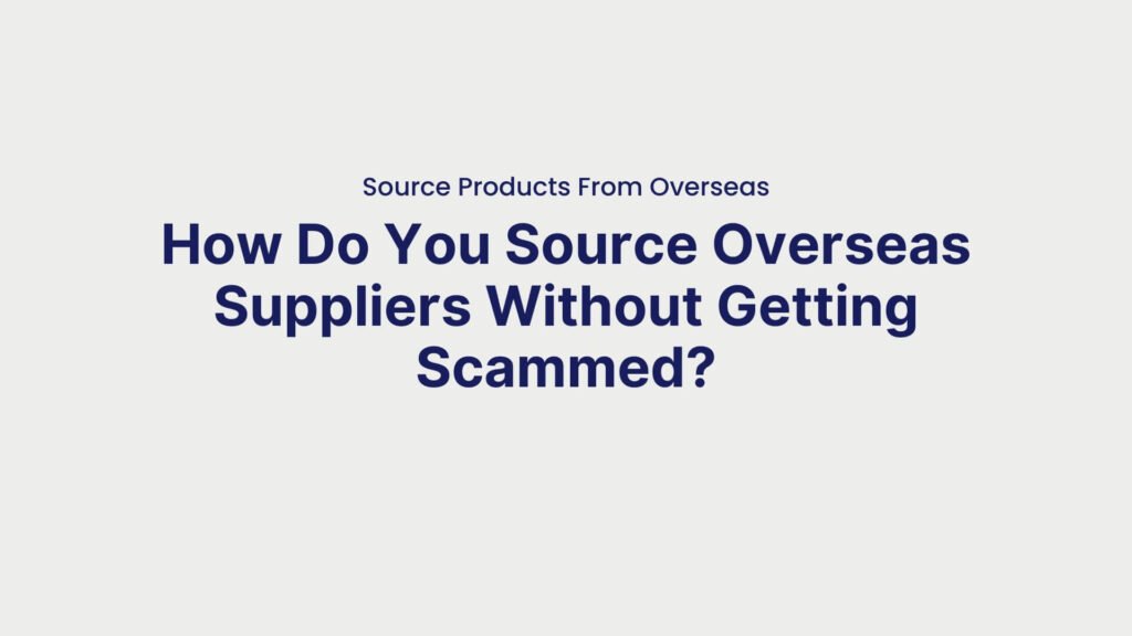 Source Products From Overseas How Do You Source Overseas Suppliers Without Getting Scammed
