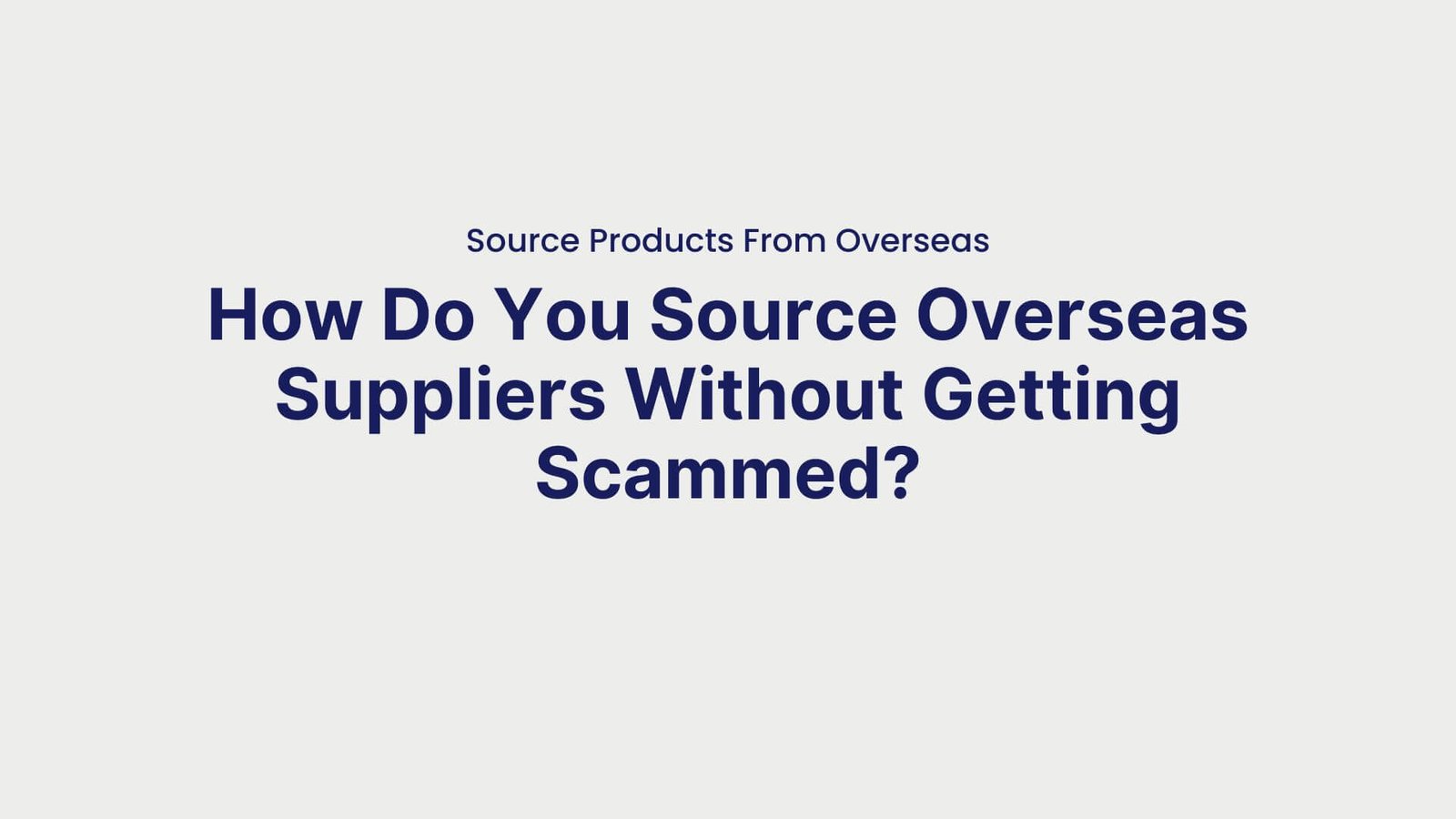 Source Products From Overseas How Do You Source Overseas Suppliers Without Getting Scammed