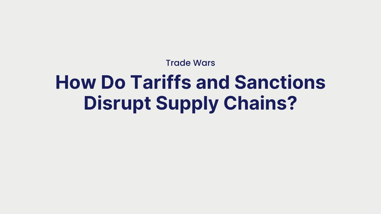 Trade Wars How Do Tariffs and Sanctions Disrupt Supply Chains