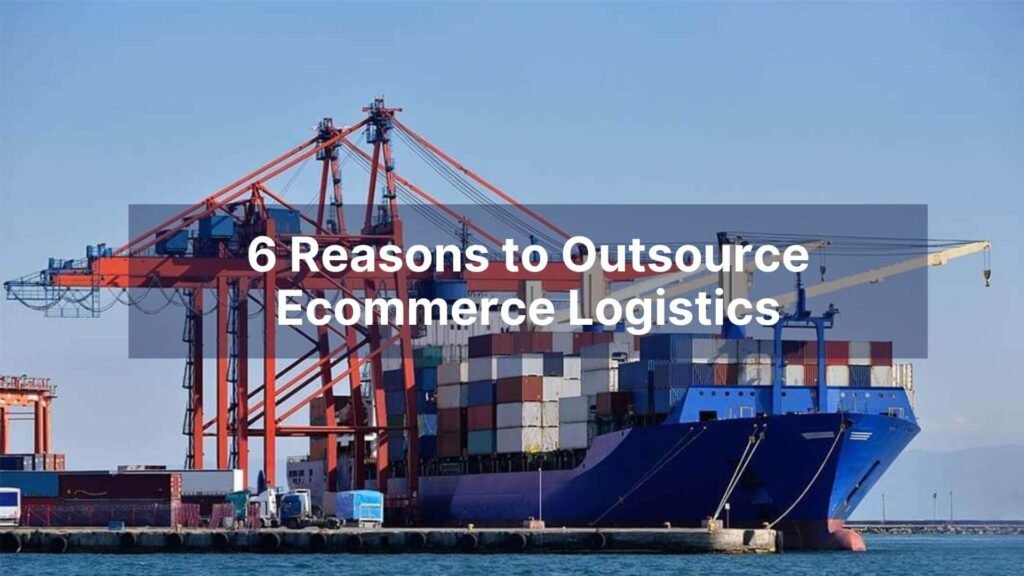 6 Reasons to Outsource Ecommerce Logistics