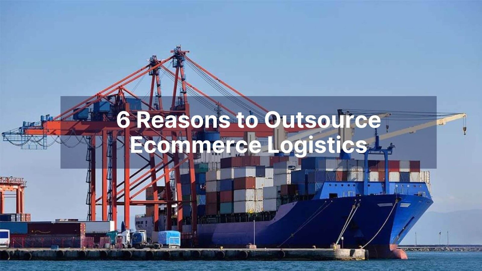 6 Reasons to Outsource Ecommerce Logistics