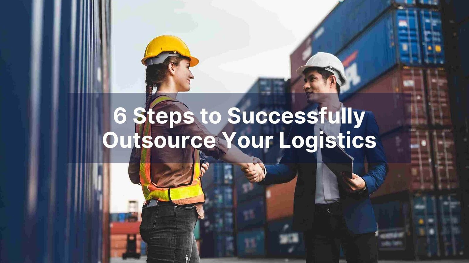 6 Steps to Successfully Outsource Your Logistics