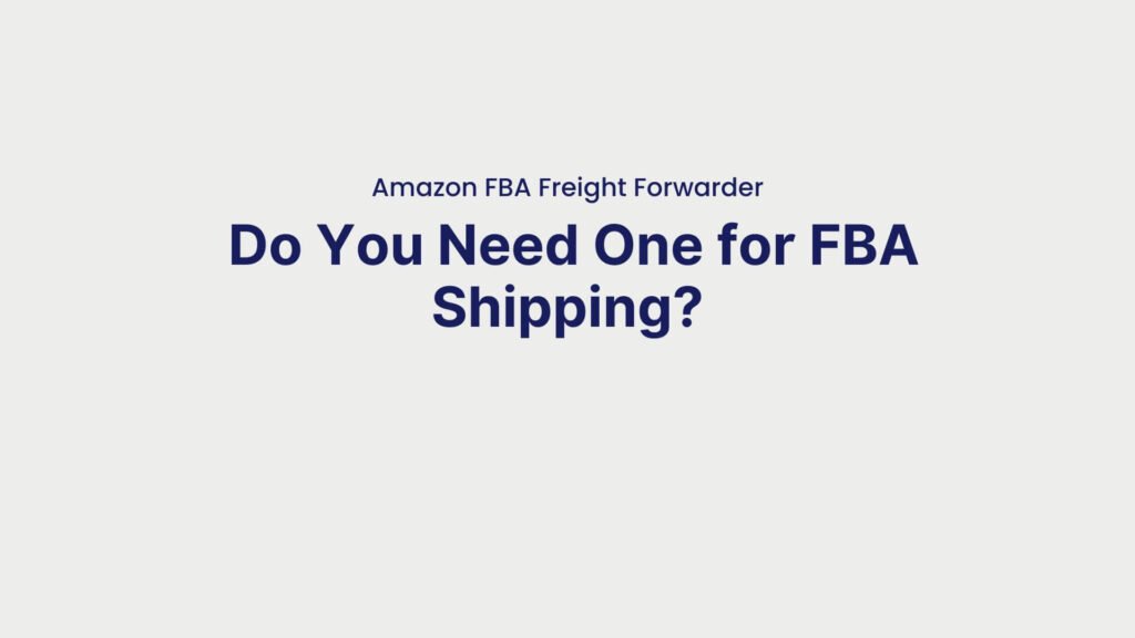 Amazon FBA Freight Forwarder Do You Need One for FBA Shipping