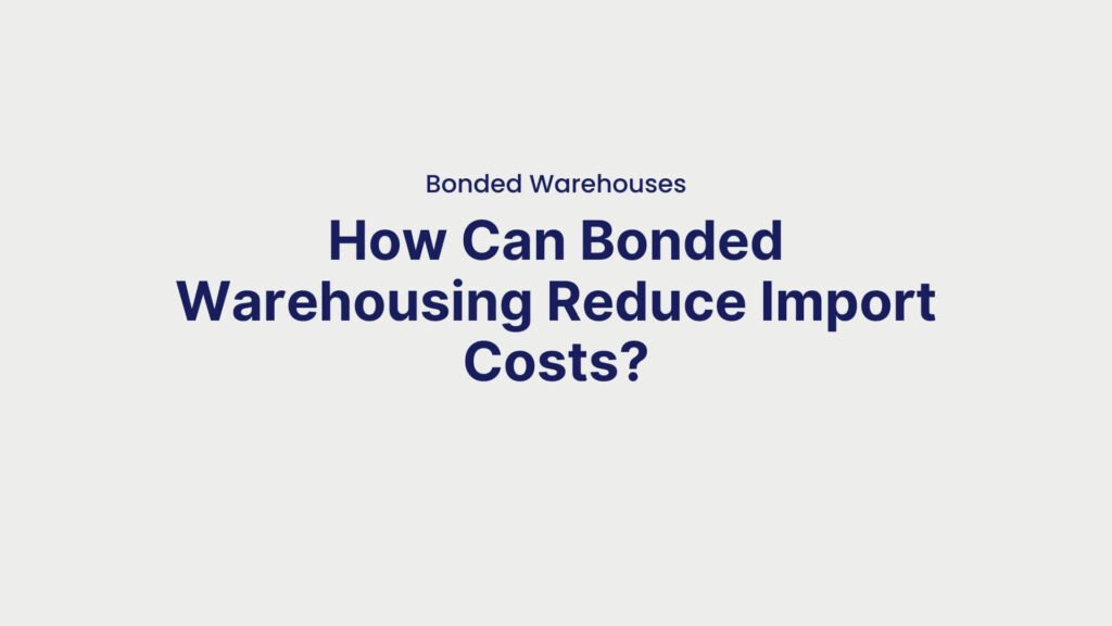 Bonded Warehouses How Can Bonded Warehousing Reduce Import Costs