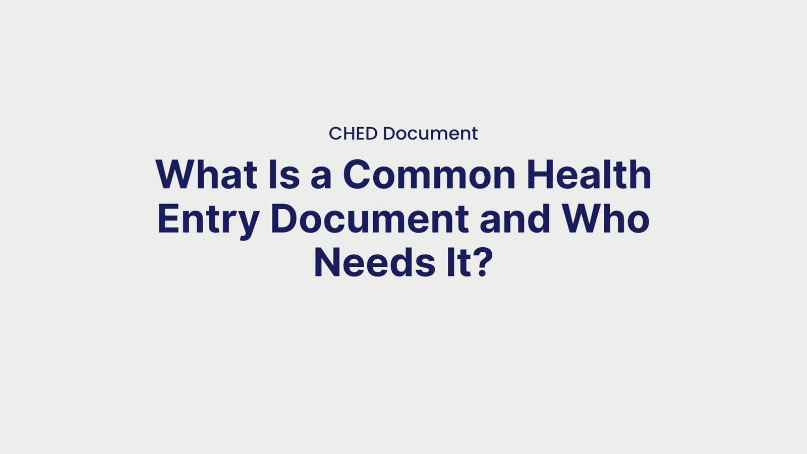 CHED Document What Is a Common Health Entry Document and Who Needs It
