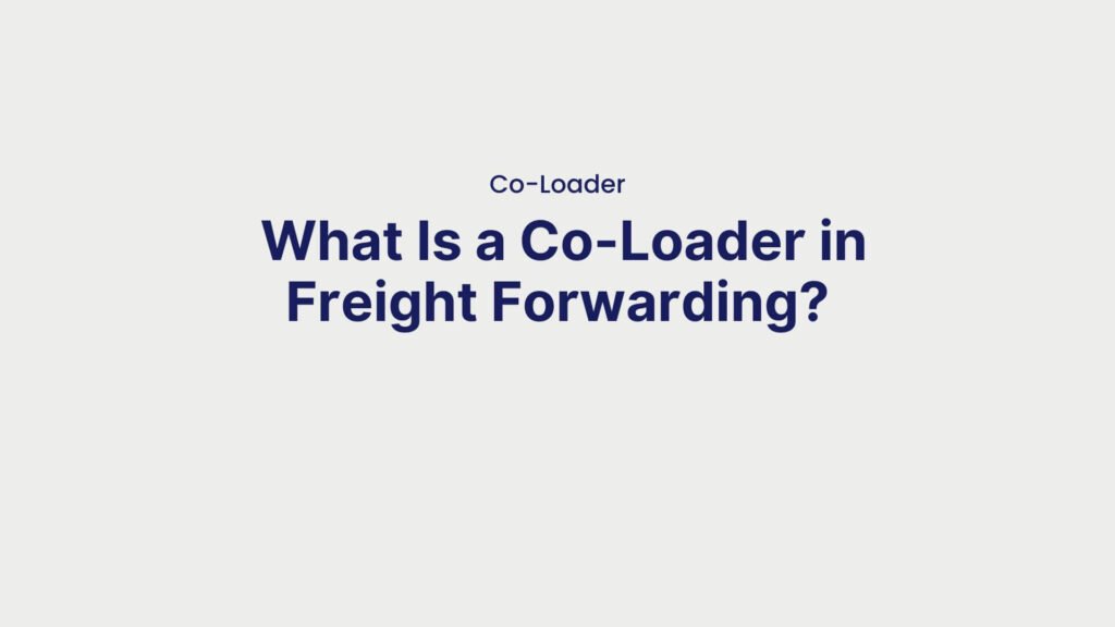 Co-Loader What Is a Co-Loader in Freight Forwarding