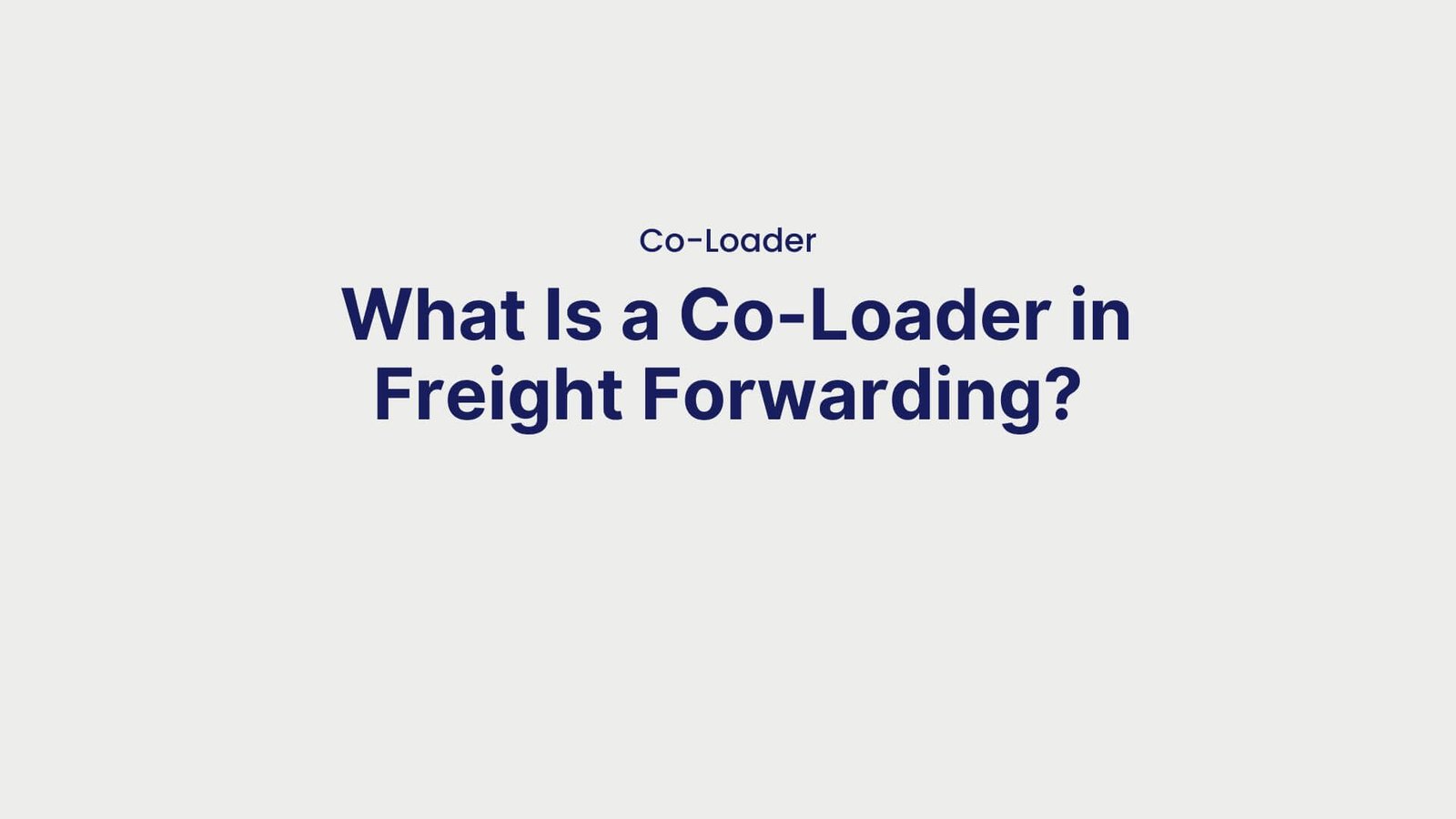 Co-Loader What Is a Co-Loader in Freight Forwarding