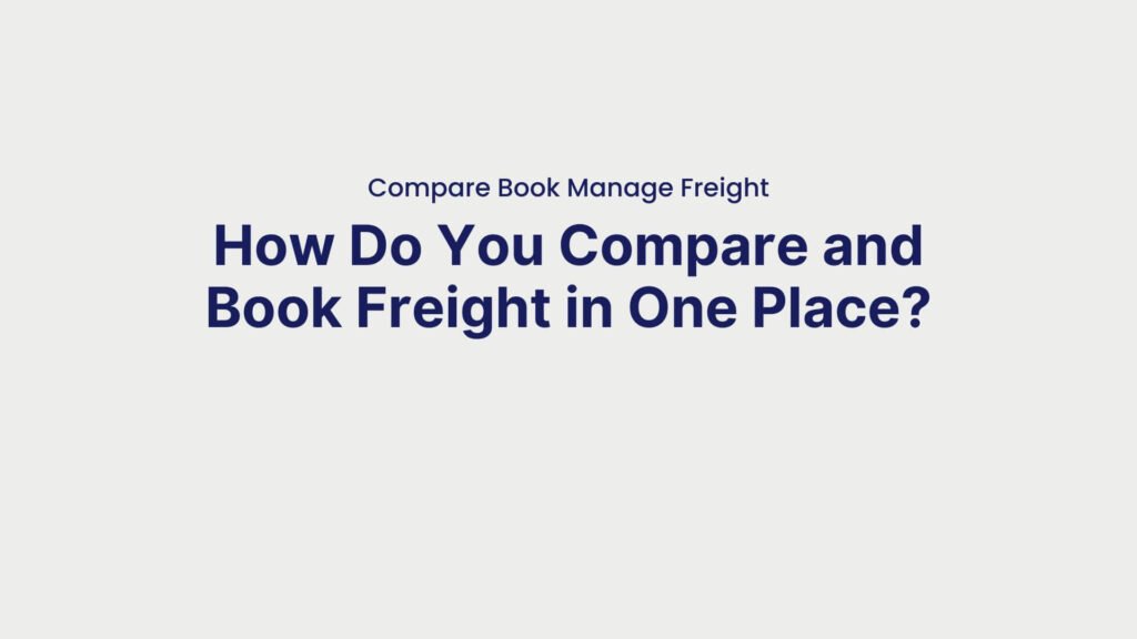 Compare Book Manage Freight How Do You Compare and Book Freight in One Place