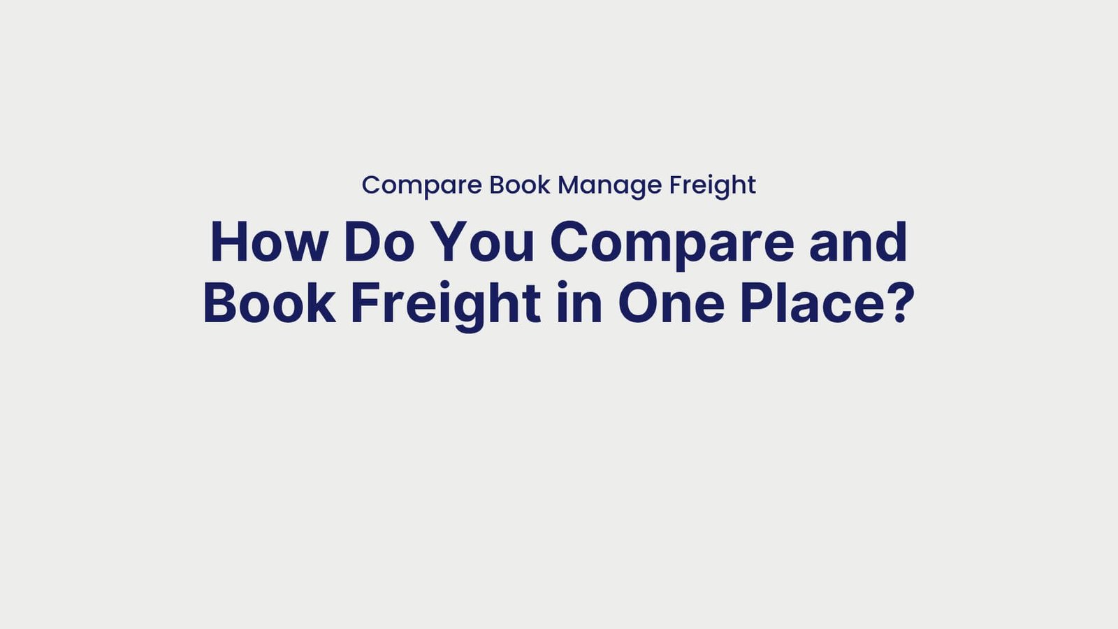 Compare Book Manage Freight How Do You Compare and Book Freight in One Place