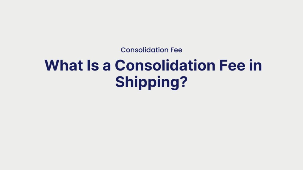 Consolidation Fee What Is a Consolidation Fee in Shipping