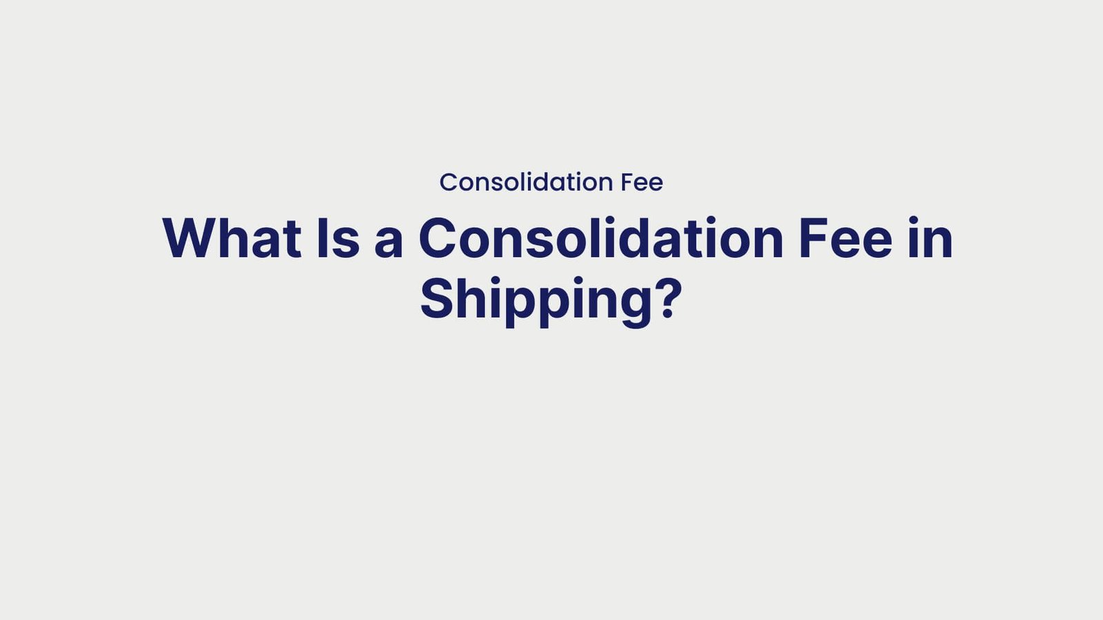 Consolidation Fee What Is a Consolidation Fee in Shipping