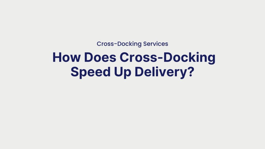 Cross-Docking Services How Does Cross-Docking Speed Up Delivery