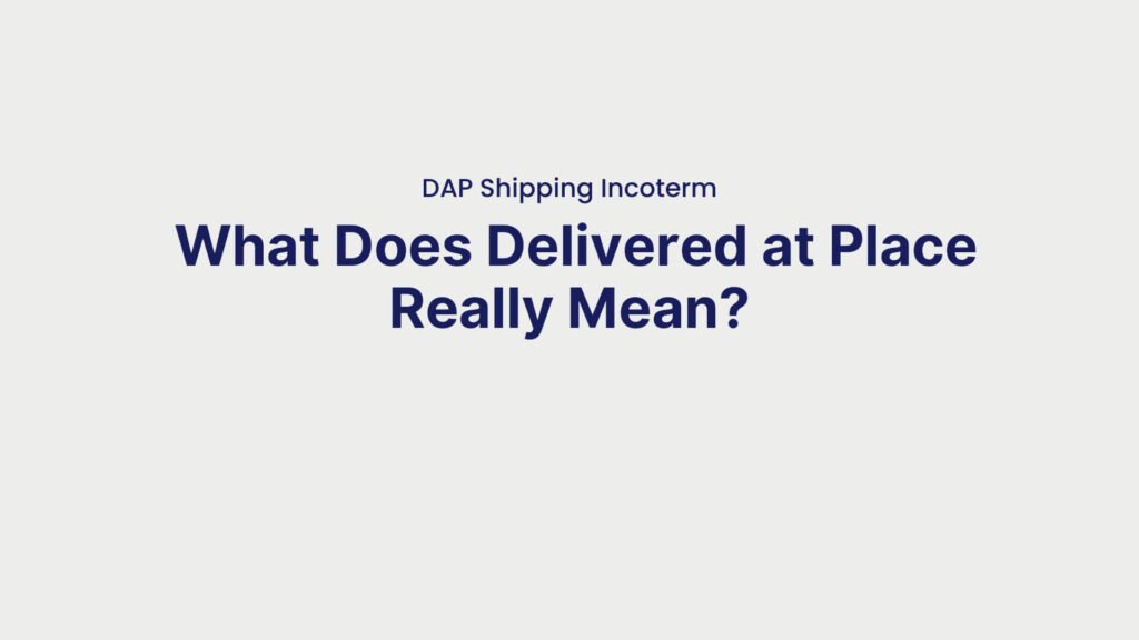 DAP Shipping Incoterm What Does Delivered at Place Really Mean