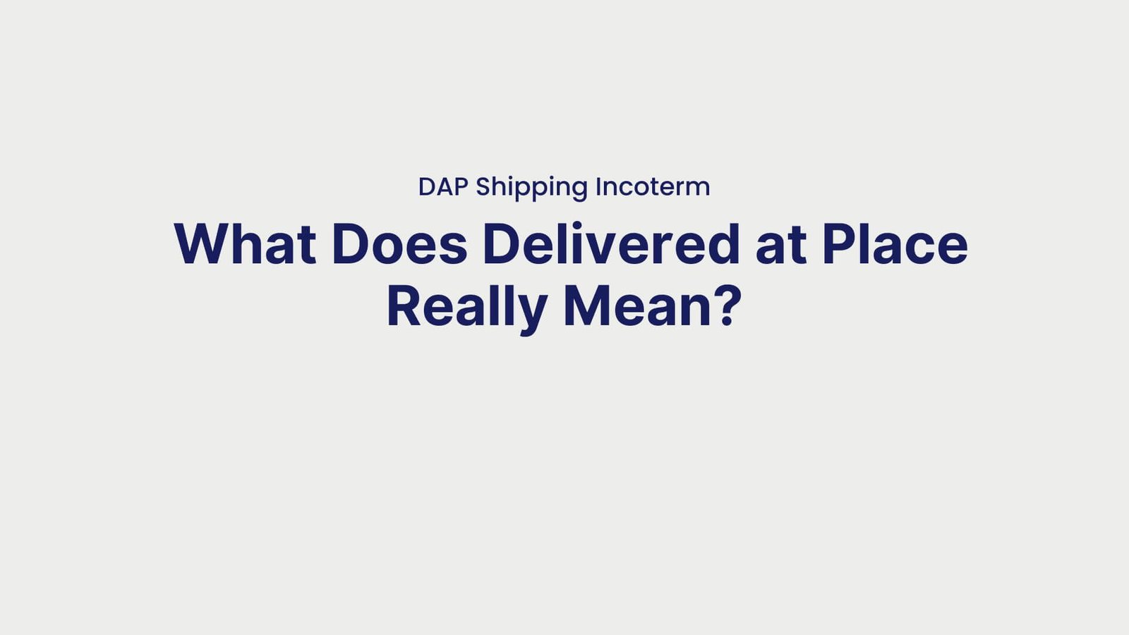 DAP Shipping Incoterm What Does Delivered at Place Really Mean