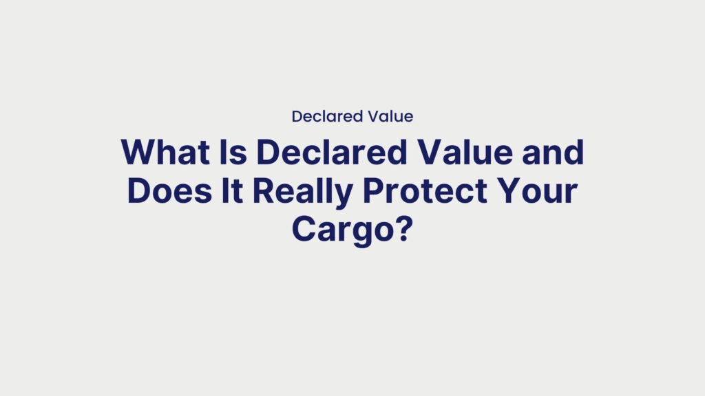 Declared Value What Is Declared Value and Does It Really Protect Your Cargo