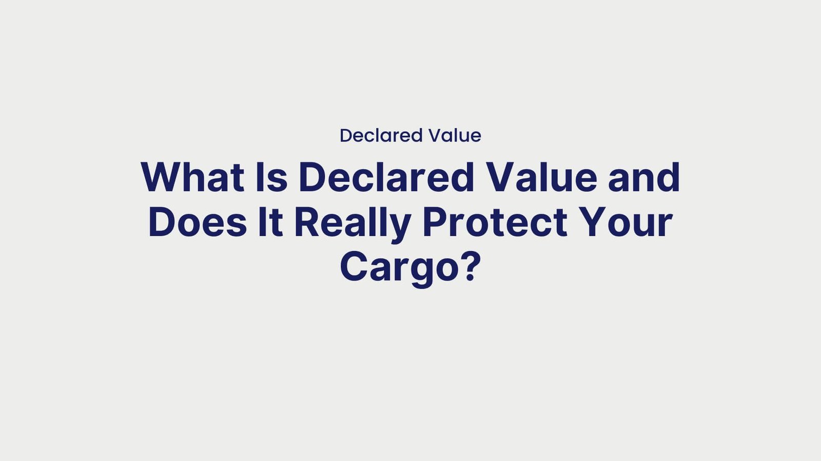 Declared Value What Is Declared Value and Does It Really Protect Your Cargo