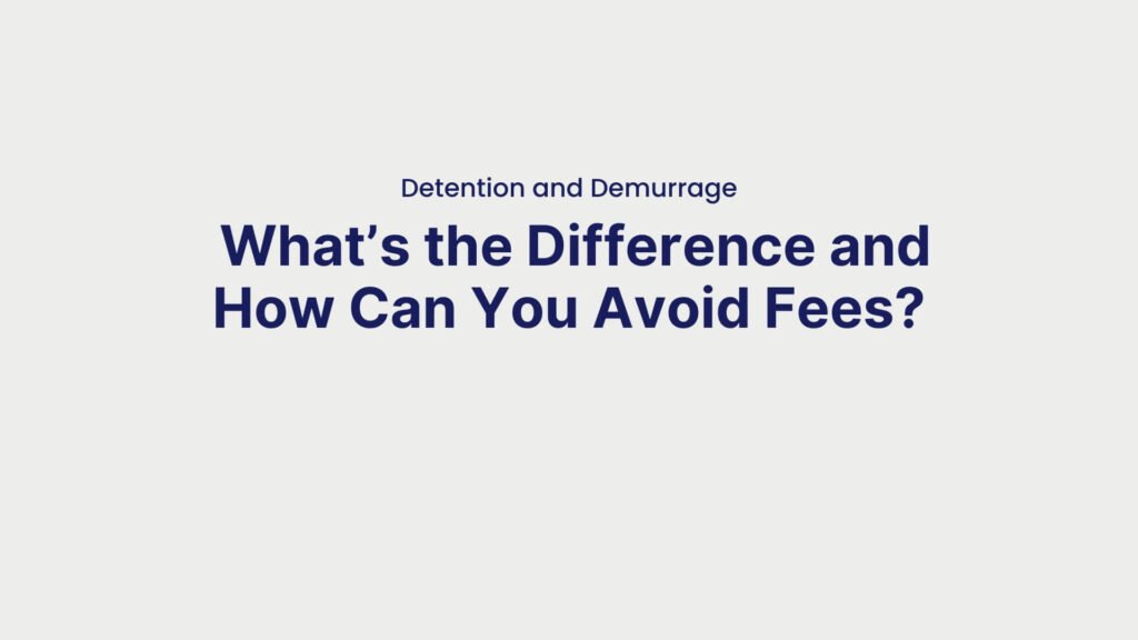 Detention and Demurrage What’s the Difference and How Can You Avoid Fees
