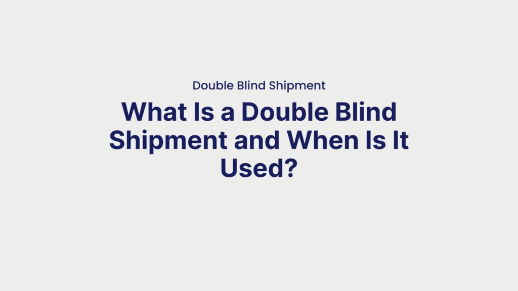 Double Blind Shipment What Is a Double Blind Shipment and When Is It Used