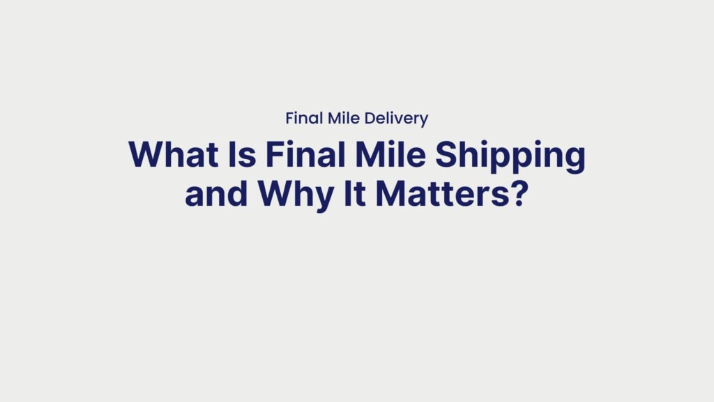 Final Mile Delivery What Is Final Mile Shipping and Why It Matters