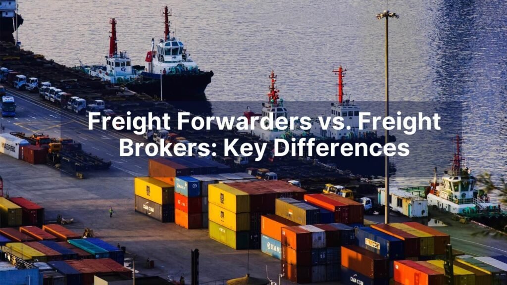 Freight Forwarders vs. Freight Brokers Key Differences