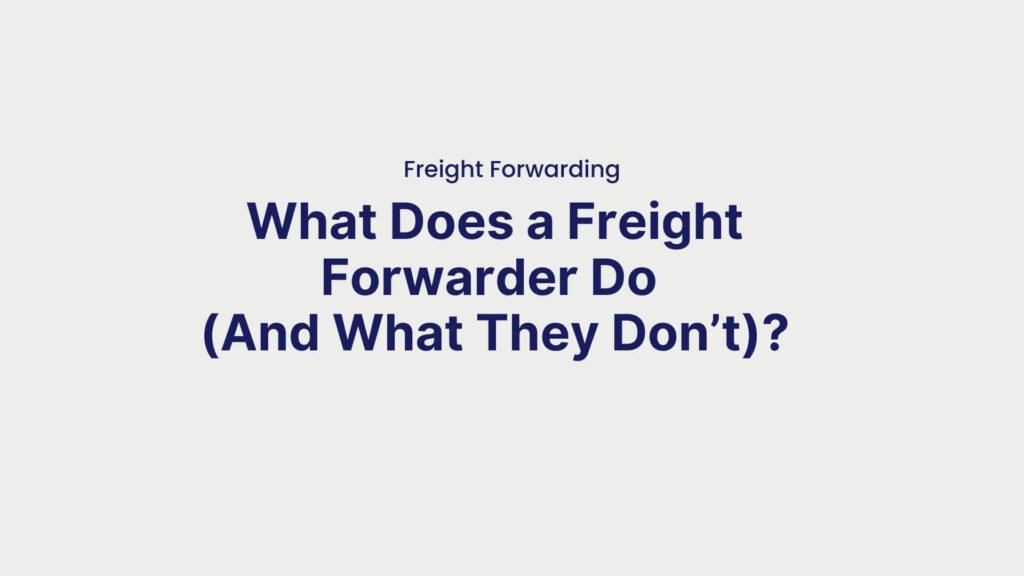 Freight Forwarding What Does a Freight Forwarder Do (And What They Don’t)