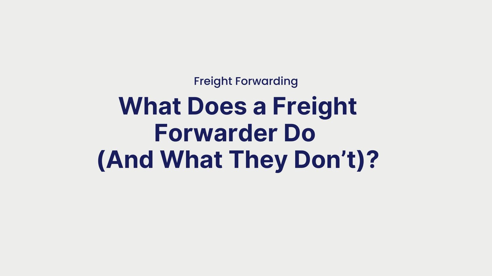 Freight Forwarding What Does a Freight Forwarder Do (And What They Don’t)
