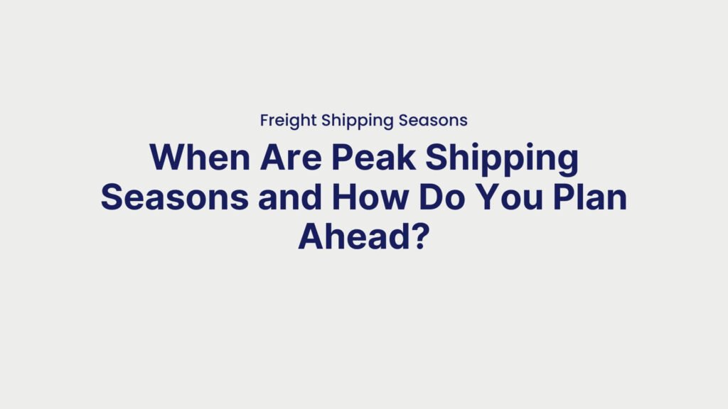 Freight Shipping Seasons When Are Peak Shipping Seasons and How Do You Plan Ahead