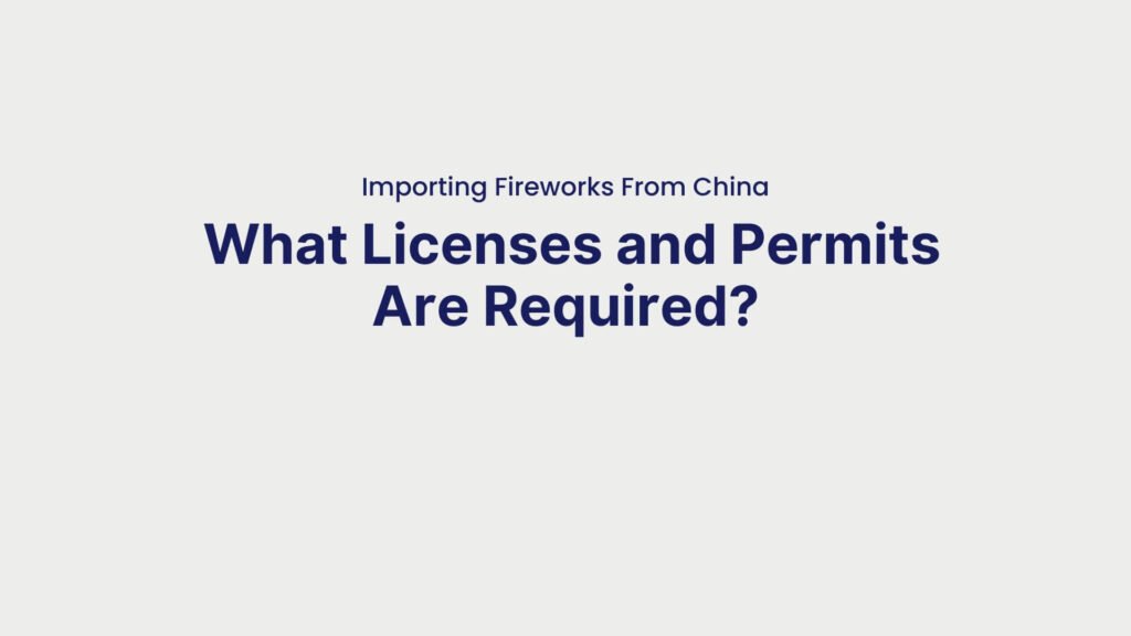 Importing Fireworks From China What Licenses and Permits Are Required