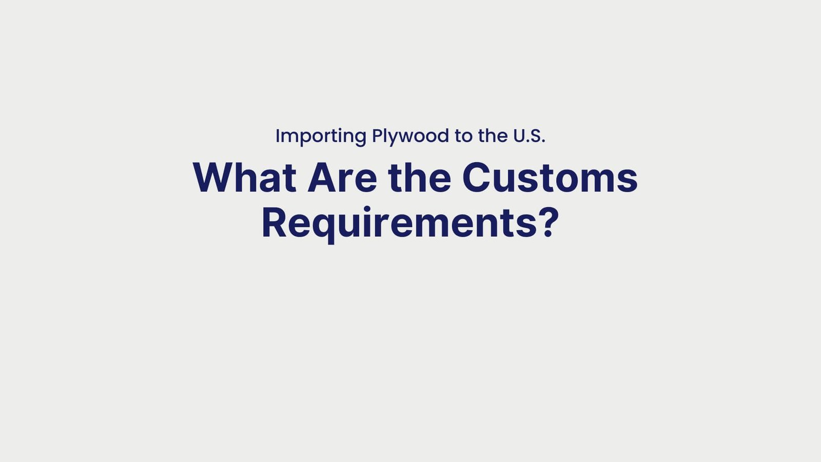 Importing Plywood to the U.S. What Are the Customs Requirements