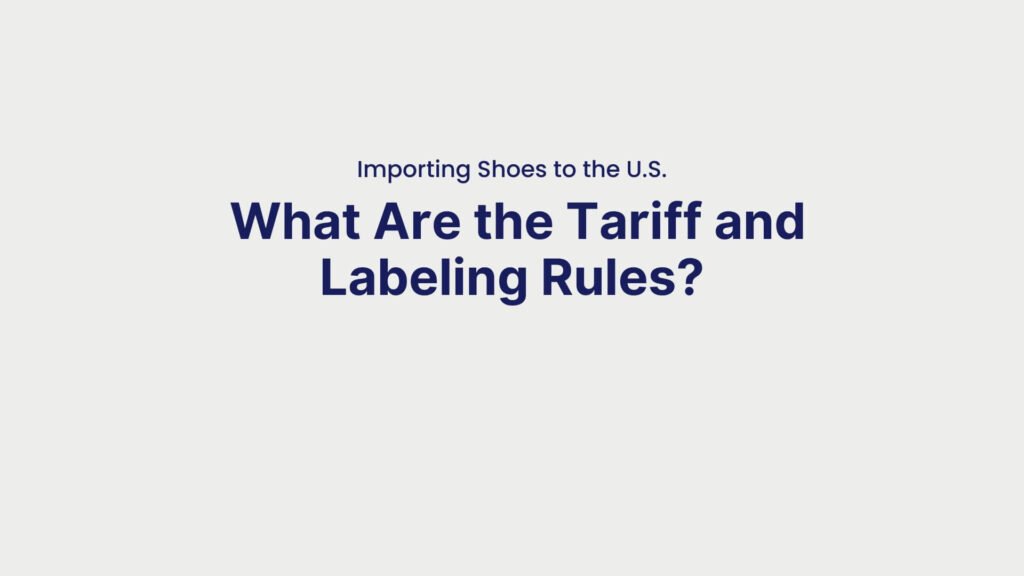 Importing Shoes to the U.S. What Are the Tariff and Labeling Rules