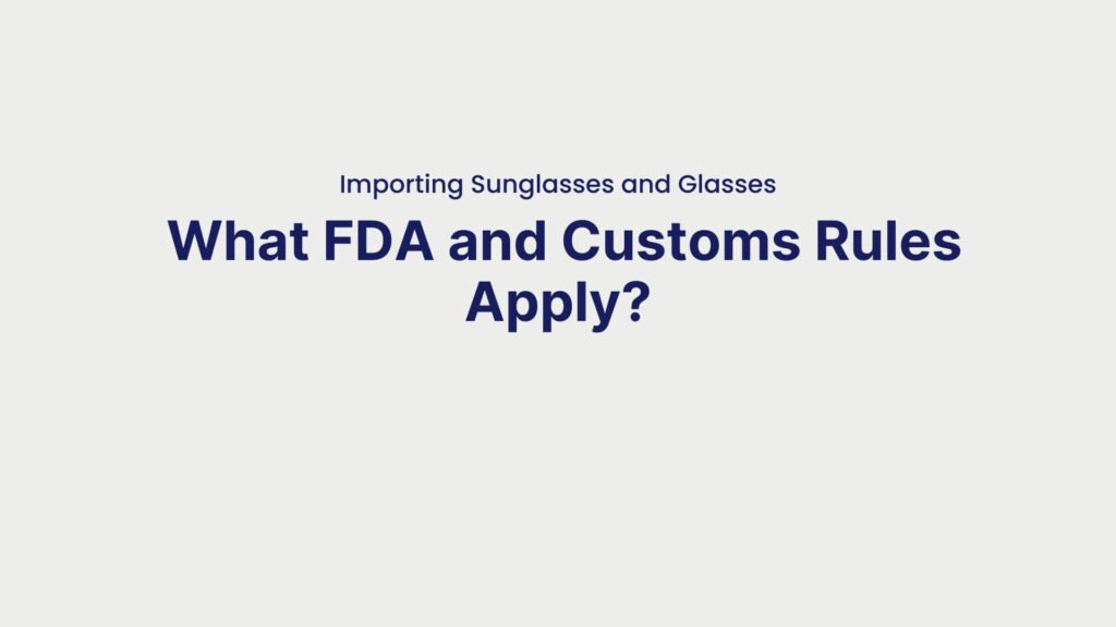 Importing Sunglasses and Glasses What FDA and Customs Rules Apply