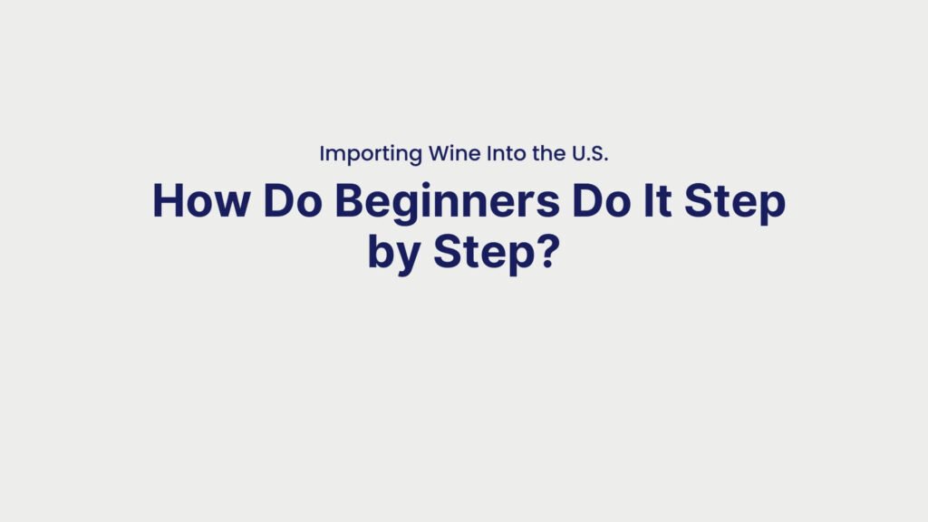 Importing Wine Into the U.S. How Do Beginners Do It Step by Step