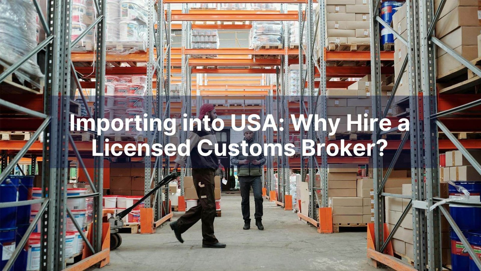 Importing into USA Why Hire a Licensed Customs Broker
