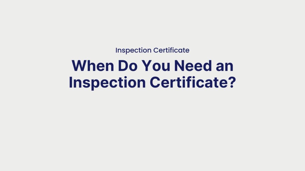 Inspection Certificate When Do You Need an Inspection Certificate