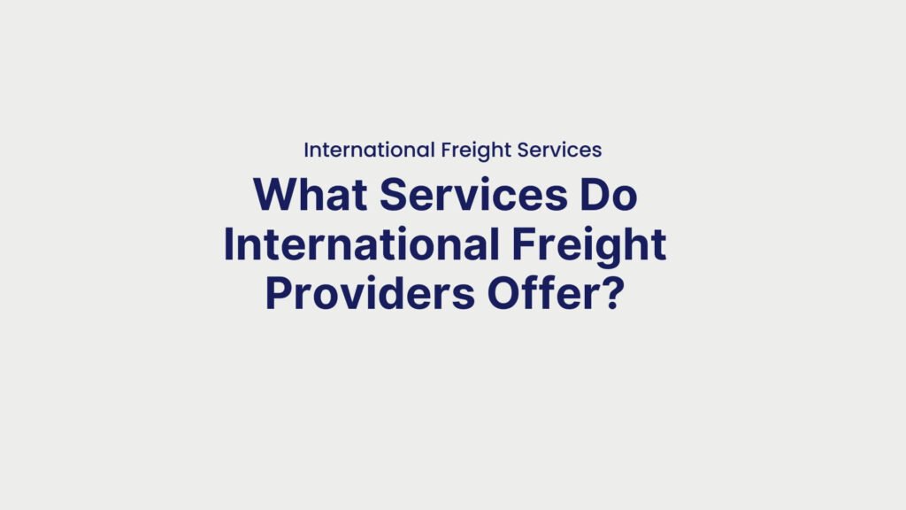 International Freight Services What Services Do International Freight Providers Offer