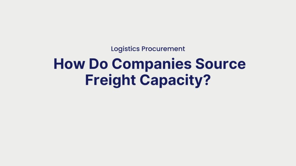 Logistics Procurement How Do Companies Source Freight Capacity