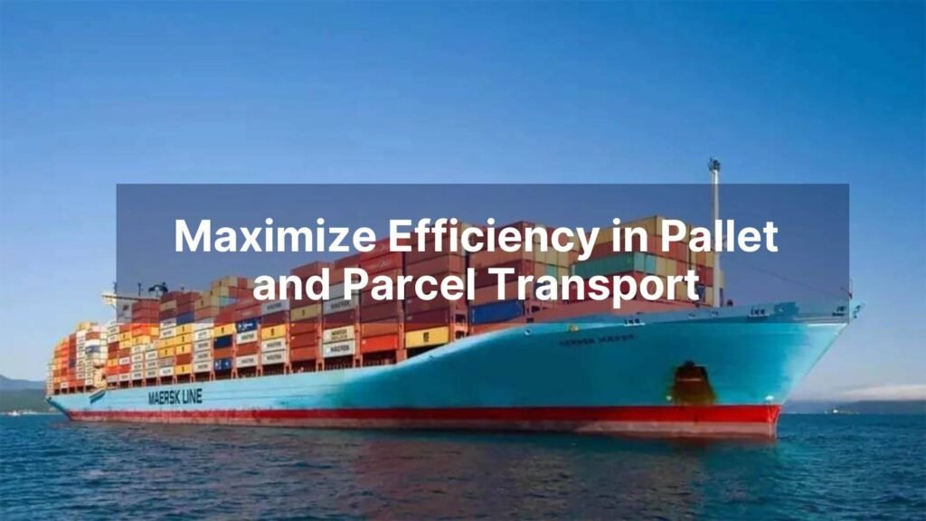 Maximize Efficiency in Pallet and Parcel Transport