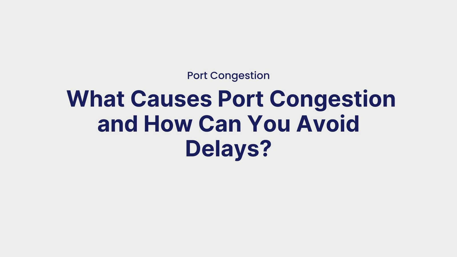 Port Congestion What Causes Port Congestion and How Can You Avoid Delays