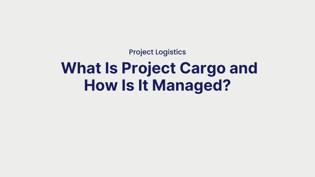 Project Logistics What Is Project Cargo and How Is It Managed