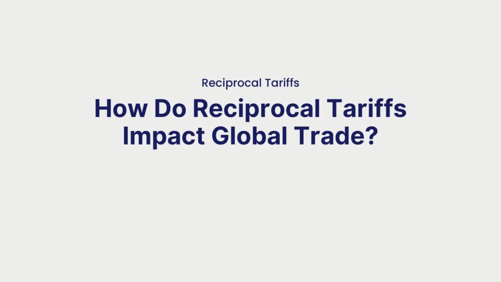 Reciprocal Tariffs How Do Reciprocal Tariffs Impact Global Trade