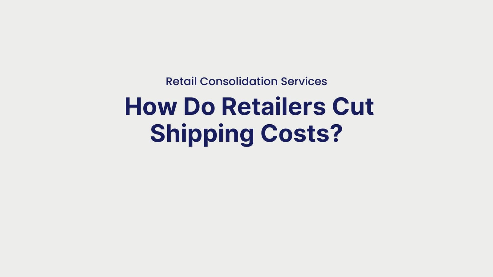 Retail Consolidation Services How Do Retailers Cut Shipping Costs