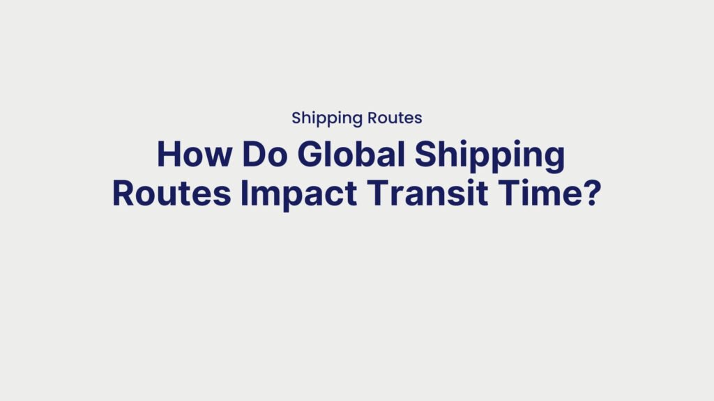 Shipping Routes How Do Global Shipping Routes Impact Transit Time